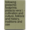 Following Pistachio Footprints Pistacia vera L. - Cultivation and Culture, Folklore and History, Traditions and Use by Unknown