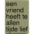Een vriend heeft te allen tijde lief