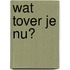 Wat tover je nu?