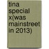 Tina special X(was Mainstreet in 2013)