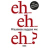 Waarom zeggen we eh...? by Juliette Vasterman