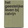 Het geestelijke leven bij Calvijn door J.D. Haar