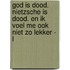 God is dood. Nietzsche is dood. En ik voel me ook niet zo lekker - L