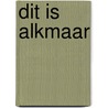 Dit is Alkmaar by Els Schipper