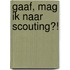 Gaaf, mag ik naar Scouting?!