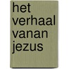 Het verhaal vanan Jezus by Unknown