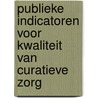 Publieke indicatoren voor kwaliteit van curatieve zorg door Nico de Neeling