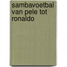 Sambavoetbal van Pele tot Ronaldo door Onbekend