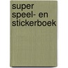 Super speel- en stickerboek door Onbekend