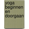 YOGA Beginnen en doorgaan door Lydwina Meerman