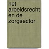 Het arbeidsrecht en de zorgsector door Onbekend