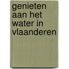 Genieten aan het water in Vlaanderen door Marcel Schoeters