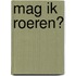 Mag ik roeren?