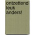 Ontzettend leuk anders!