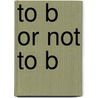 To B Or Not To B door Paul Berner