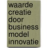 Waarde creatie door business model innovatie by Randy Lobry