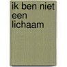 Ik ben niet een lichaam by Margot Krikhaar