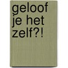 Geloof je het zelf?! door Tamar Kopmels