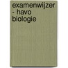 Examenwijzer - Havo Biologie door F. Schijven