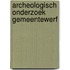 Archeologisch onderzoek Gemeentewerf