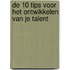 De 10 tips voor het ontwikkelen van je talent