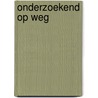 Onderzoekend op weg door Onbekend