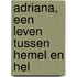 Adriana, een leven tussen hemel en hel