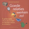 Goede relaties werken zo! door Machteld Stakelbeek