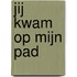 Jij kwam op mijn pad