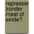 Repressie zonder maat of einde?