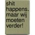 Shit happens. Maar wij moeten verder!