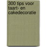 300 tips voor taart- en cakedecoratie door Carol Deacon