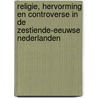 Religie, hervorming en controverse in de zestiende-eeuwse Nederlanden by Unknown