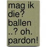 Mag ik dié ballen ..? Oh. pardon! door Onbekend
