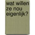 Wat willen ze nou eigenlijk?