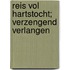Reis vol hartstocht; Verzengend verlangen