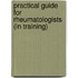 Practical guide for Rheumatologists (in training)