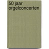 50 Jaar orgelconcerten by Dirk S. Donker