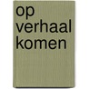 Op verhaal komen by Piet van Midden