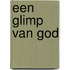 Een glimp van God