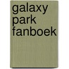 Galaxy park fanboek by Unknown