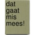 Dat gaat mis Mees!