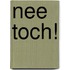 Nee toch!