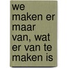 We maken er maar van, wat er van te maken is door Marietje Hofmans