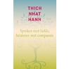 Spreken met liefde, luisteren met compassie by Thich Nhat Hanh