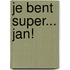 Je bent Super... Jan!