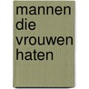 Mannen die vrouwen haten by Stieg Larsson