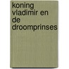 Koning Vladimir en de Droomprinses by Teun Klumpers