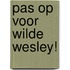 Pas op voor Wilde Wesley!