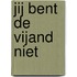 Jij bent de vijand niet